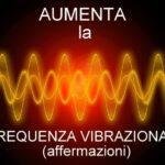 Aumenta la Frequenza Vibrazionale (affermazioni)
