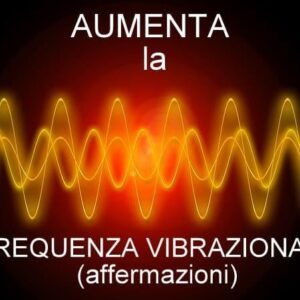 Aumenta la Frequenza Vibrazionale (affermazioni)